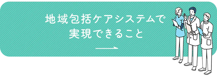 地域包括ケアシステムで実現できること